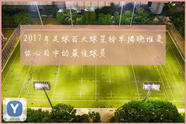 2017年足球百大球星榜单揭晓谁是你心目中的最佳球员